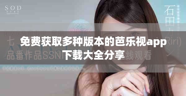 免费获取多种版本的芭乐视app下载大全分享