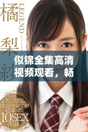 似锦全集高清视频观看，畅享精彩剧情与人物发展体验