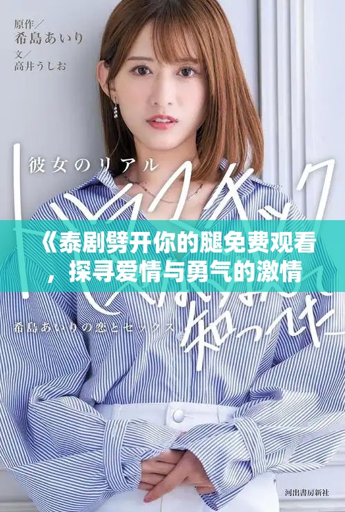 《泰剧劈开你的腿免费观看，探寻爱情与勇气的激情故事》