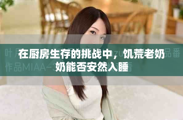 在厨房生存的挑战中，饥荒老奶奶能否安然入睡
