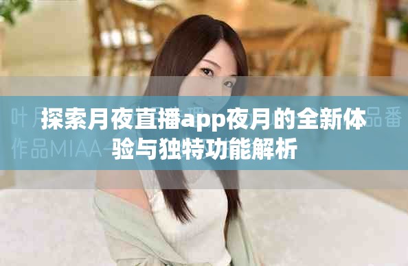 探索月夜直播app夜月的全新体验与独特功能解析