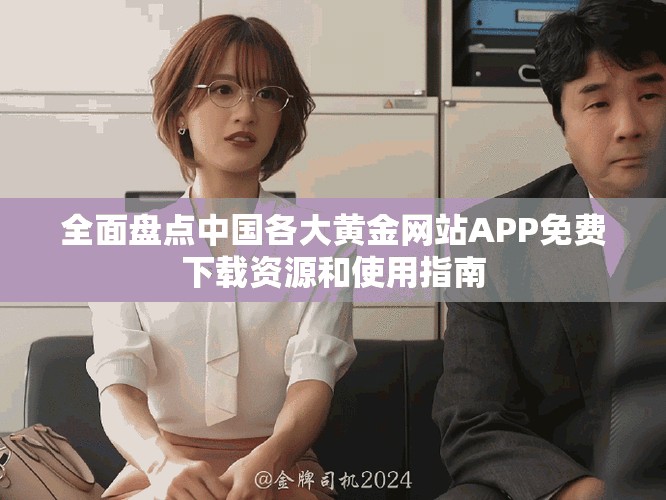 全面盘点中国各大黄金网站APP免费下载资源和使用指南