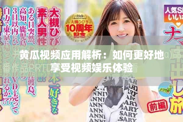 黄瓜视频应用解析：如何更好地享受视频娱乐体验