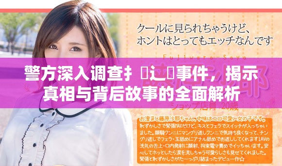 警方深入调查扌喿辶畐事件，揭示真相与背后故事的全面解析