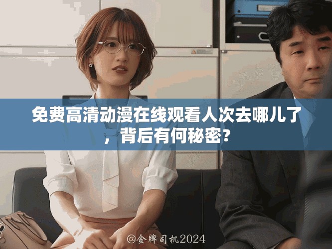 免费高清动漫在线观看人次去哪儿了，背后有何秘密？