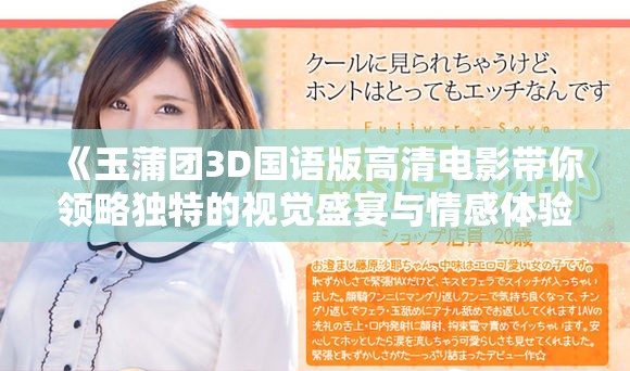 《玉蒲团3D国语版高清电影带你领略独特的视觉盛宴与情感体验》