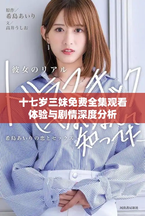十七岁三妹免费全集观看体验与剧情深度分析