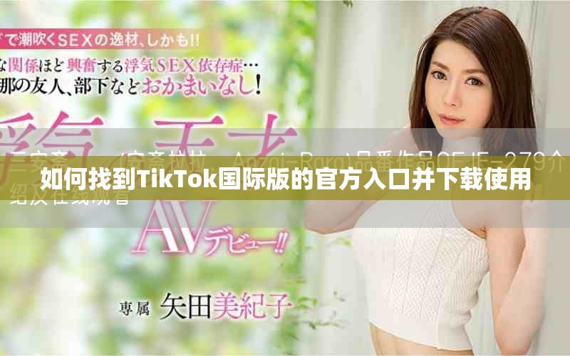 如何找到TikTok国际版的官方入口并下载使用