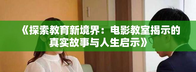 《探索教育新境界：电影教室揭示的真实故事与人生启示》