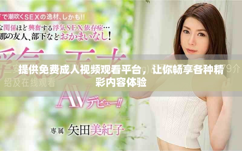 提供免费成人视频观看平台，让你畅享各种精彩内容体验