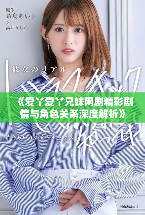 《爱丫爱丫兄妹网剧精彩剧情与角色关系深度解析》