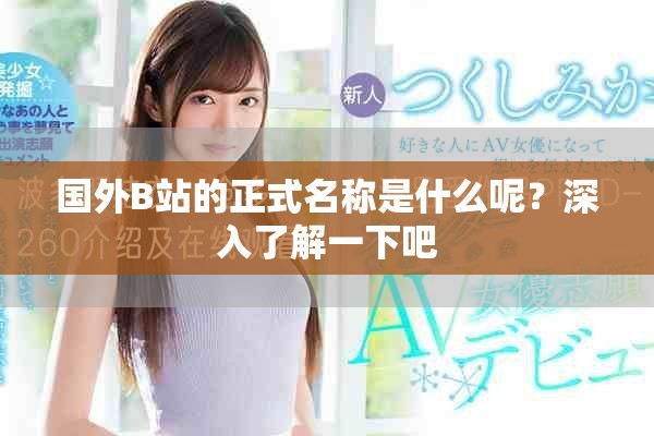 国外B站的正式名称是什么呢？深入了解一下吧