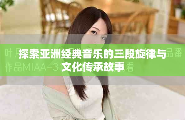 探索亚洲经典音乐的三段旋律与文化传承故事