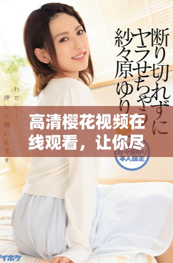 高清樱花视频在线观看，让你尽享精彩电视剧观看体验