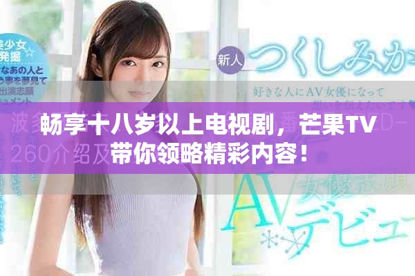 畅享十八岁以上电视剧，芒果TV带你领略精彩内容！