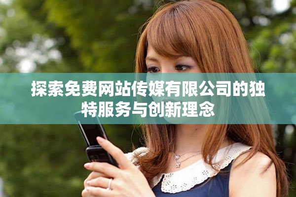 探索免费网站传媒有限公司的独特服务与创新理念