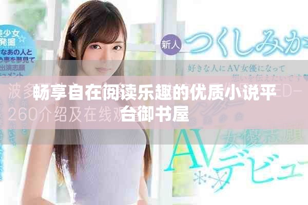 畅享自在阅读乐趣的优质小说平台御书屋