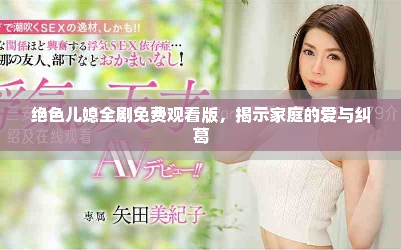 绝色儿媳全剧免费观看版，揭示家庭的爱与纠葛