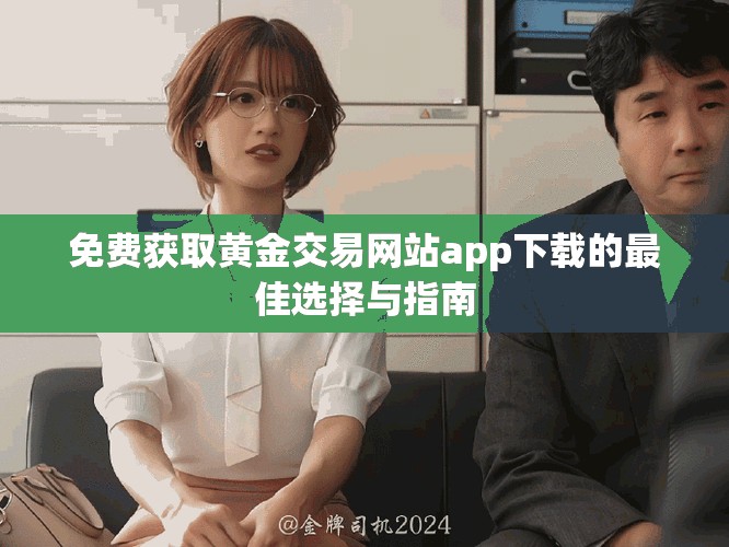 免费获取黄金交易网站app下载的最佳选择与指南