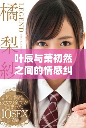 叶辰与萧初然之间的情感纠葛与命运转折纪实