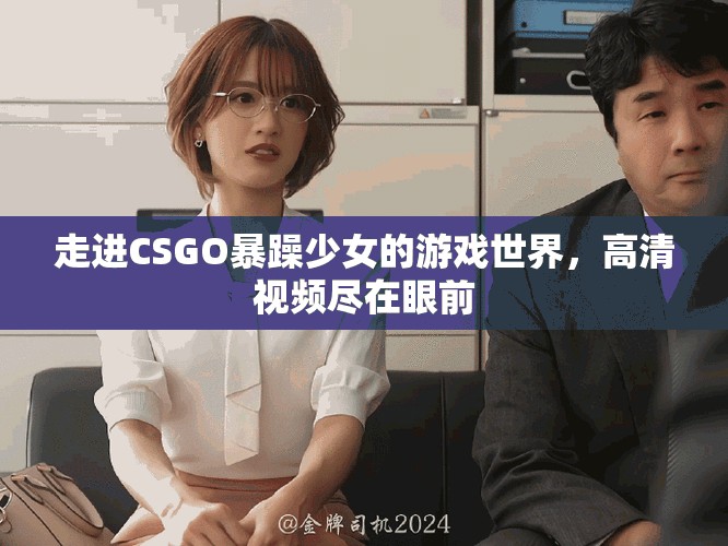 走进CSGO暴躁少女的游戏世界，高清视频尽在眼前