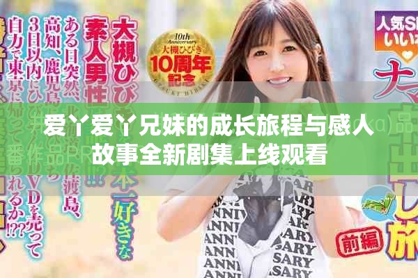 爱丫爱丫兄妹的成长旅程与感人故事全新剧集上线观看