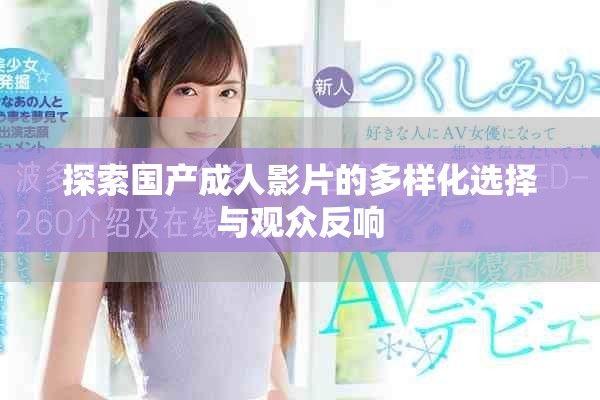 探索国产成人影片的多样化选择与观众反响