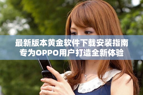 最新版本黄金软件下载安装指南专为OPPO用户打造全新体验