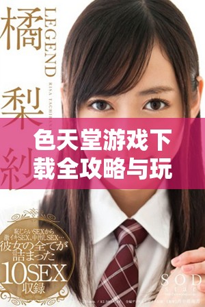 色天堂游戏下载全攻略与玩法总结，轻松享受精彩内容