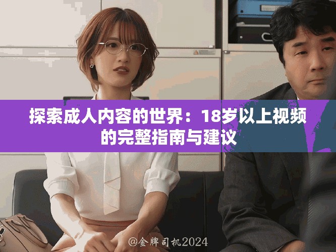 探索成人内容的世界：18岁以上视频的完整指南与建议