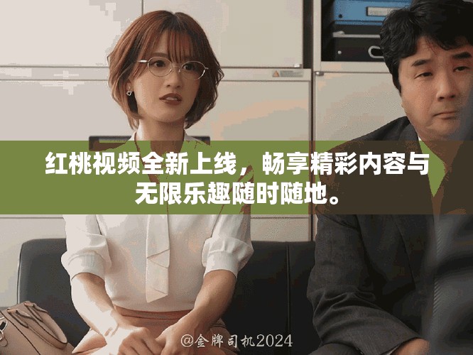 红桃视频全新上线，畅享精彩内容与无限乐趣随时随地。
