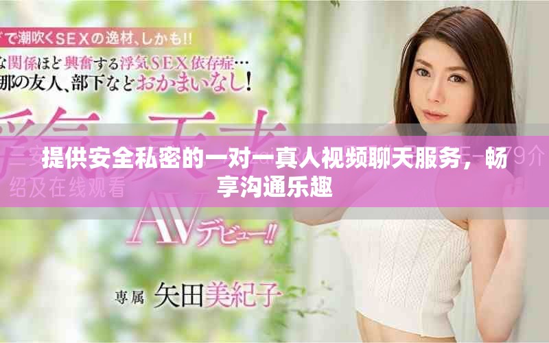 提供安全私密的一对一真人视频聊天服务，畅享沟通乐趣