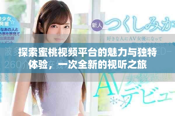 探索蜜桃视频平台的魅力与独特体验，一次全新的视听之旅
