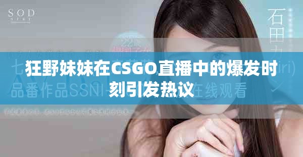 狂野妹妹在CSGO直播中的爆发时刻引发热议