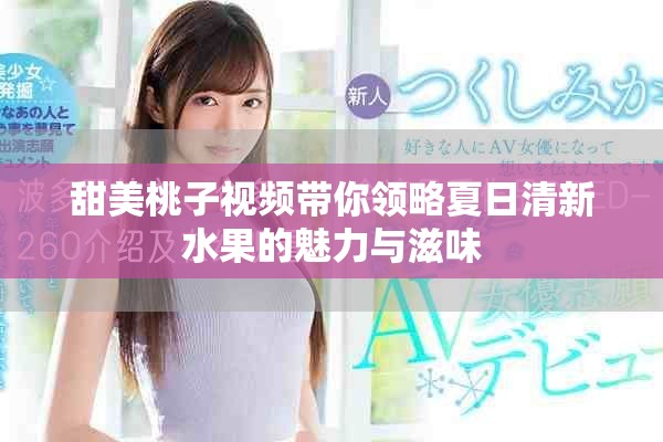 甜美桃子视频带你领略夏日清新水果的魅力与滋味