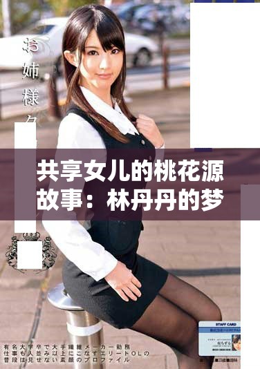 共享女儿的桃花源故事：林丹丹的梦幻爱情与成长之旅