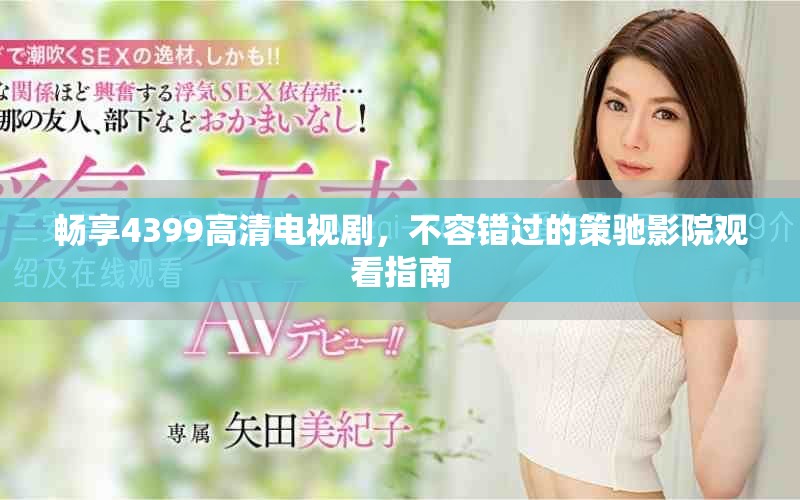 畅享4399高清电视剧，不容错过的策驰影院观看指南