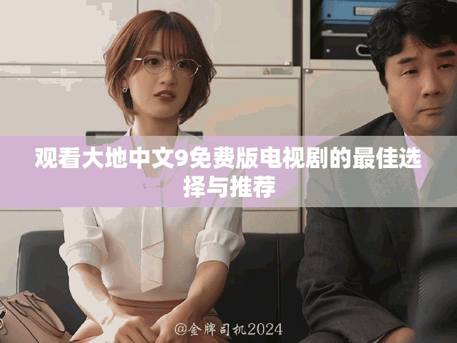 观看大地中文9免费版电视剧的最佳选择与推荐
