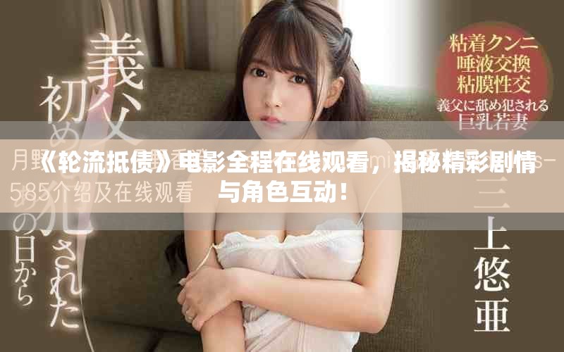 《轮流抵债》电影全程在线观看，揭秘精彩剧情与角色互动！