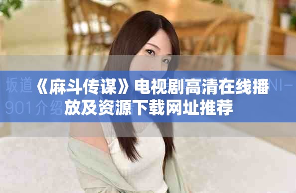 《麻斗传谋》电视剧高清在线播放及资源下载网址推荐