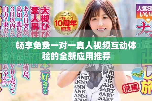 畅享免费一对一真人视频互动体验的全新应用推荐