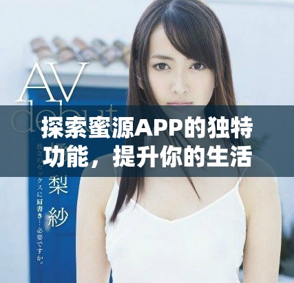 探索蜜源APP的独特功能，提升你的生活品质与消费体验