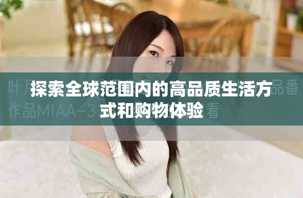 探索全球范围内的高品质生活方式和购物体验