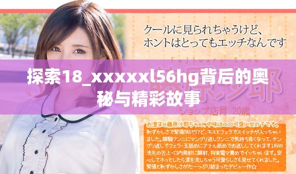 探索18_xxxxxl56hg背后的奥秘与精彩故事