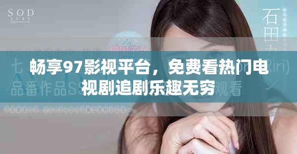 畅享97影视平台，免费看热门电视剧追剧乐趣无穷