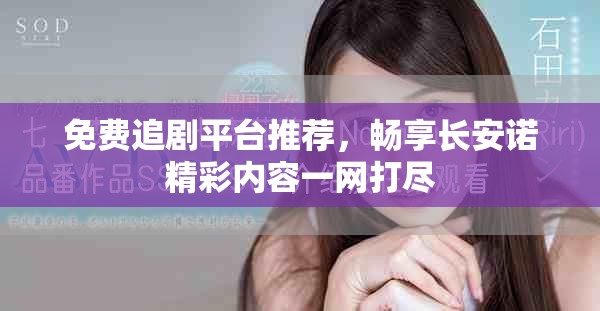 免费追剧平台推荐，畅享长安诺精彩内容一网打尽