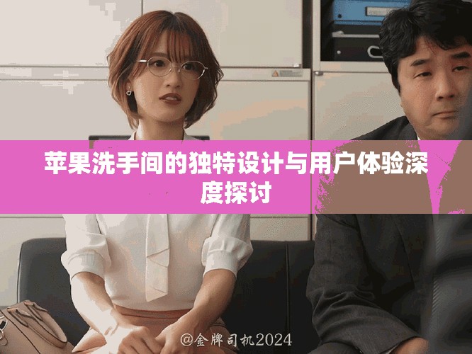 苹果洗手间的独特设计与用户体验深度探讨