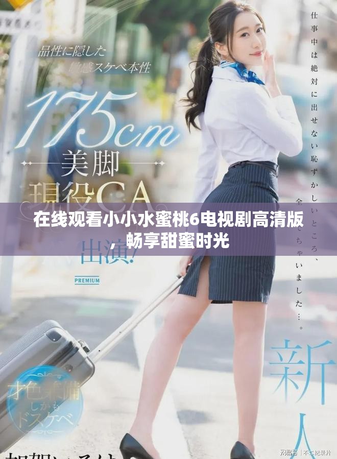 在线观看小小水蜜桃6电视剧高清版，畅享甜蜜时光