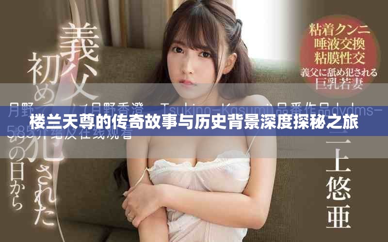 楼兰天尊的传奇故事与历史背景深度探秘之旅