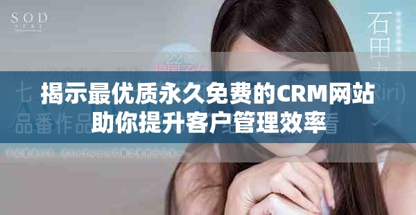 揭示最优质永久免费的CRM网站助你提升客户管理效率